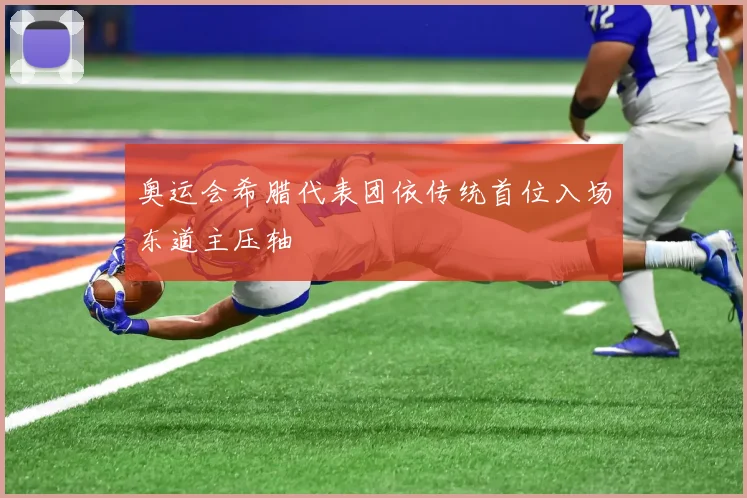 奥运会希腊代表团依传统首位入场东道主压轴